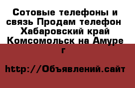 Сотовые телефоны и связь Продам телефон. Хабаровский край,Комсомольск-на-Амуре г.